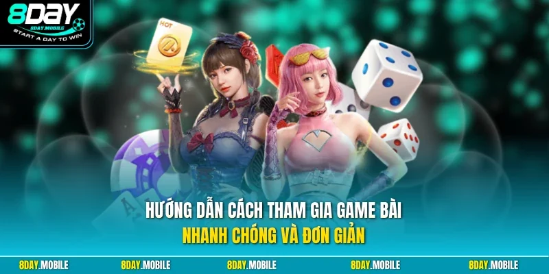 Hướng dẫn cách tham gia game bài nhanh chóng và đơn giản 