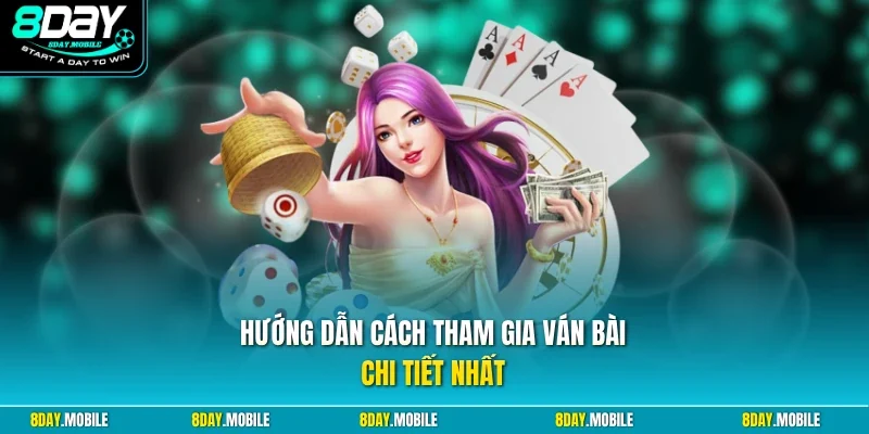 Hướng dẫn cách tham gia ván bài chi tiết nhất 