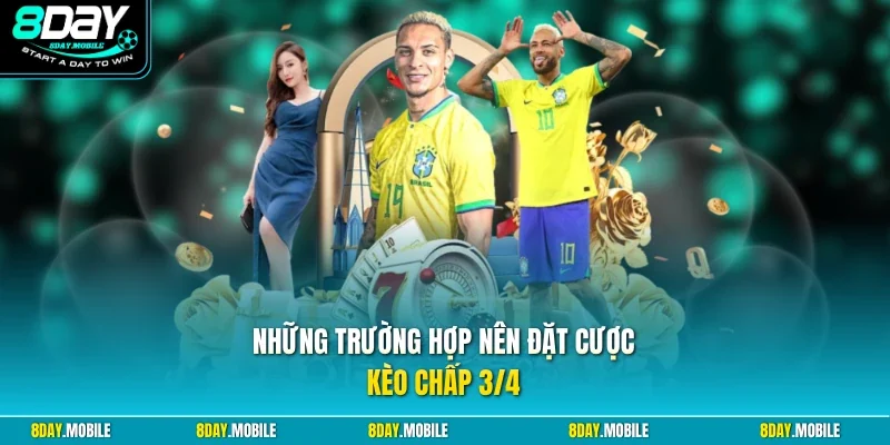 Những trường hợp nên đặt cược kèo chấp 3/4