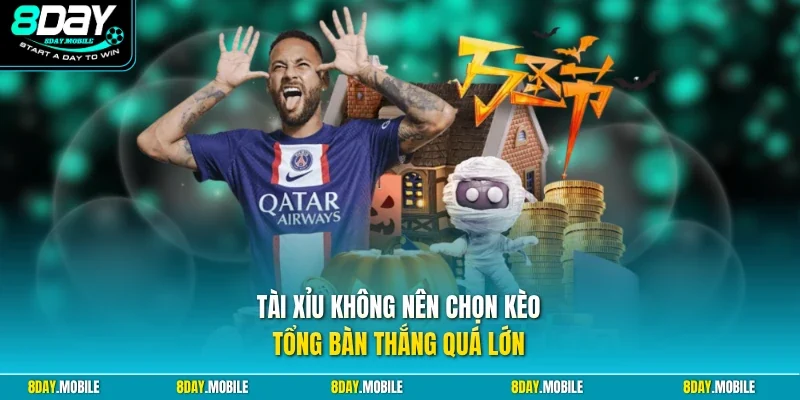 Tài xỉu không nên chọn kèo tổng bàn thắng quá lớn