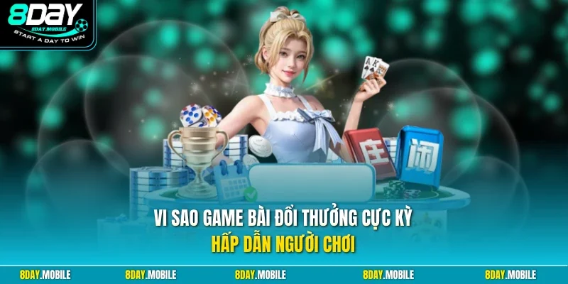 Vi sao game bài đổi thưởng cực kỳ hấp dẫn người chơi 